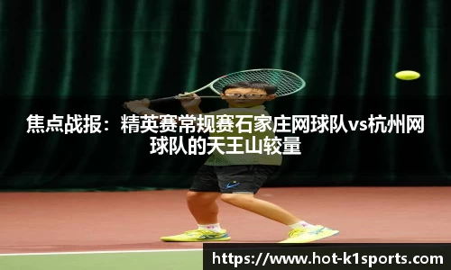 焦点战报：精英赛常规赛石家庄网球队vs杭州网球队的天王山较量