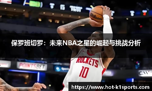 保罗班切罗：未来NBA之星的崛起与挑战分析